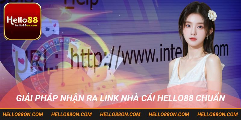 Giải pháp nhận ra link nhà cái HELLO88 chuẩn